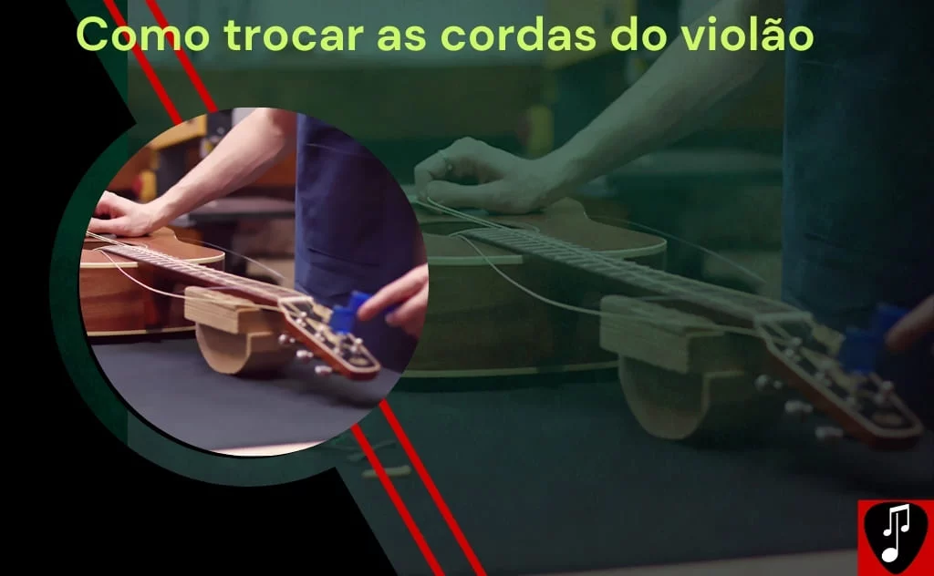 como trocar as cordas do violão tocando com estilo